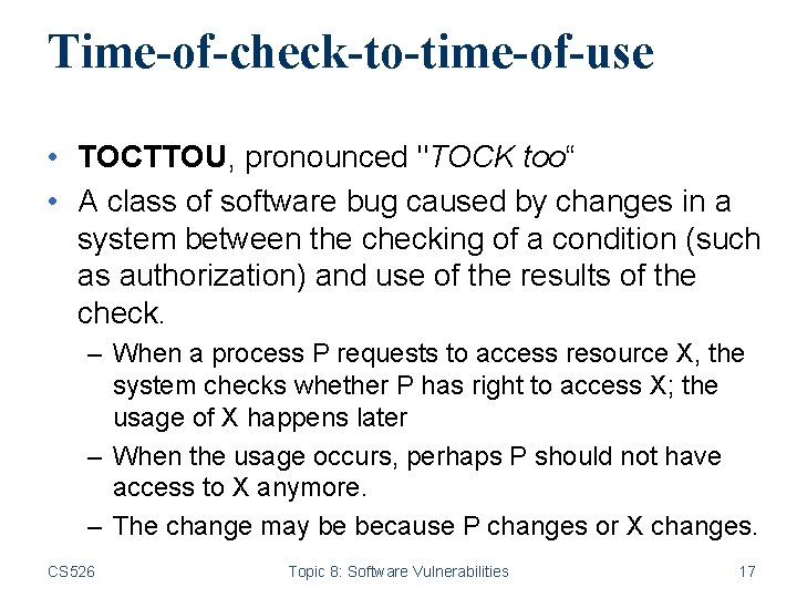 Time-of-check-to-time-of-use • TOCTTOU, pronounced "TOCK too“ • A class of software bug caused by