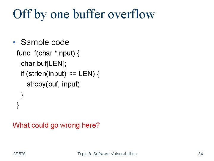 Off by one buffer overflow • Sample code func f(char *input) { char buf[LEN];