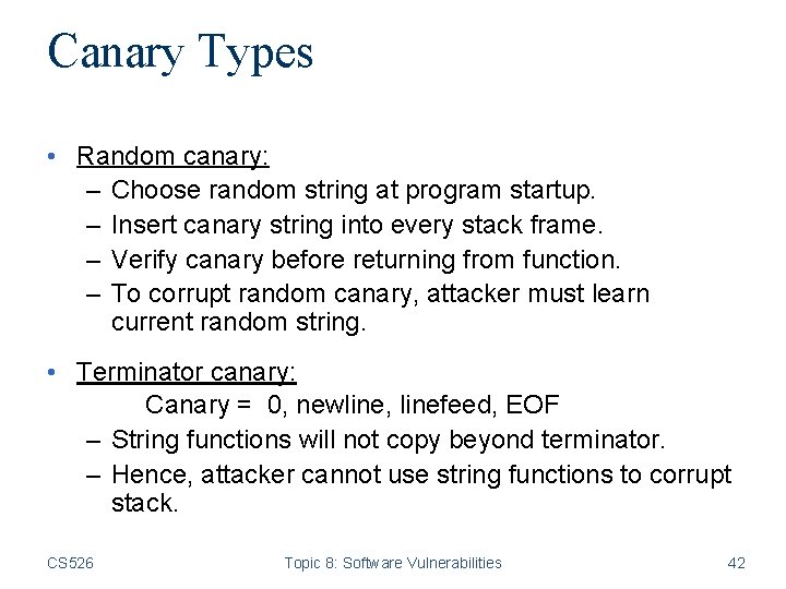 Canary Types • Random canary: – Choose random string at program startup. – Insert