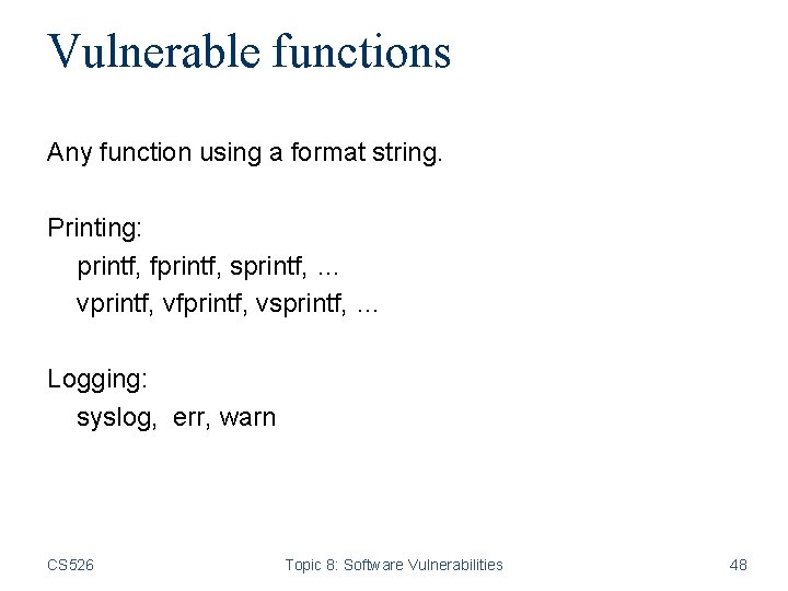 Vulnerable functions Any function using a format string. Printing: printf, fprintf, sprintf, … vprintf,