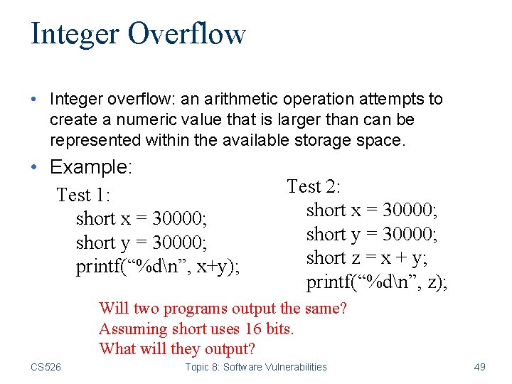 Integer Overflow • Integer overflow: an arithmetic operation attempts to create a numeric value
