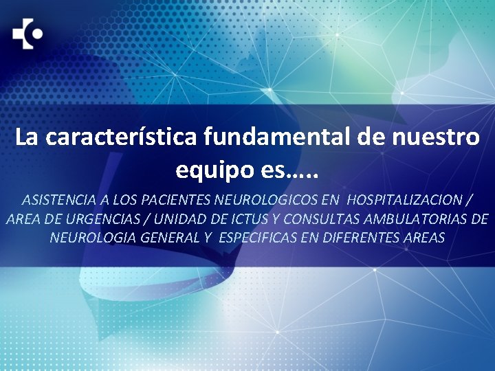 La característica fundamental de nuestro equipo es…. . ASISTENCIA A LOS PACIENTES NEUROLOGICOS EN