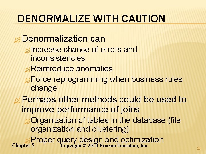 DENORMALIZE WITH CAUTION Denormalization can Increase chance of errors and inconsistencies Reintroduce anomalies Force