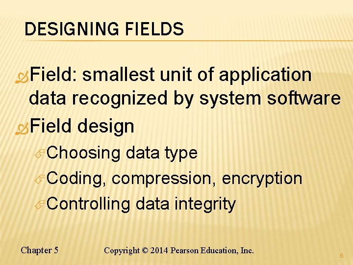 DESIGNING FIELDS Field: smallest unit of application data recognized by system software Field design