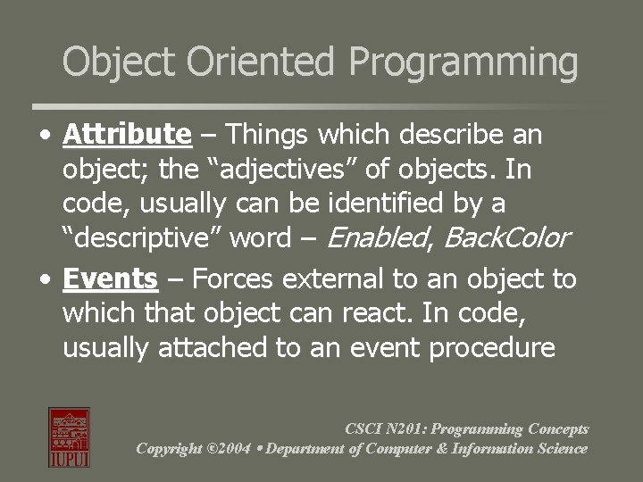 Object Oriented Programming • Attribute – Things which describe an object; the “adjectives” of Object Oriented Programming • Attribute – Things which describe an object; the “adjectives” of