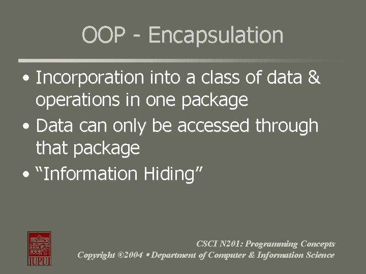 OOP - Encapsulation • Incorporation into a class of data & operations in one OOP - Encapsulation • Incorporation into a class of data & operations in one