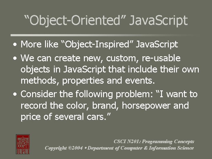 “Object-Oriented” Java. Script • More like “Object-Inspired” Java. Script • We can create new, “Object-Oriented” Java. Script • More like “Object-Inspired” Java. Script • We can create new,