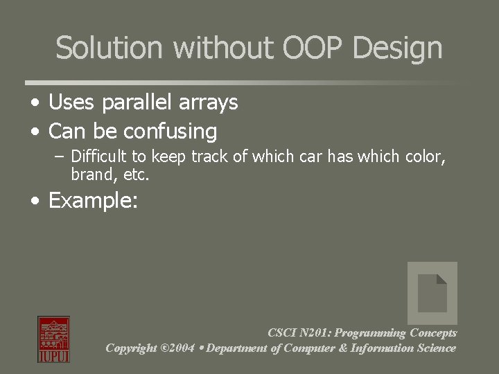 Solution without OOP Design • Uses parallel arrays • Can be confusing – Difficult Solution without OOP Design • Uses parallel arrays • Can be confusing – Difficult