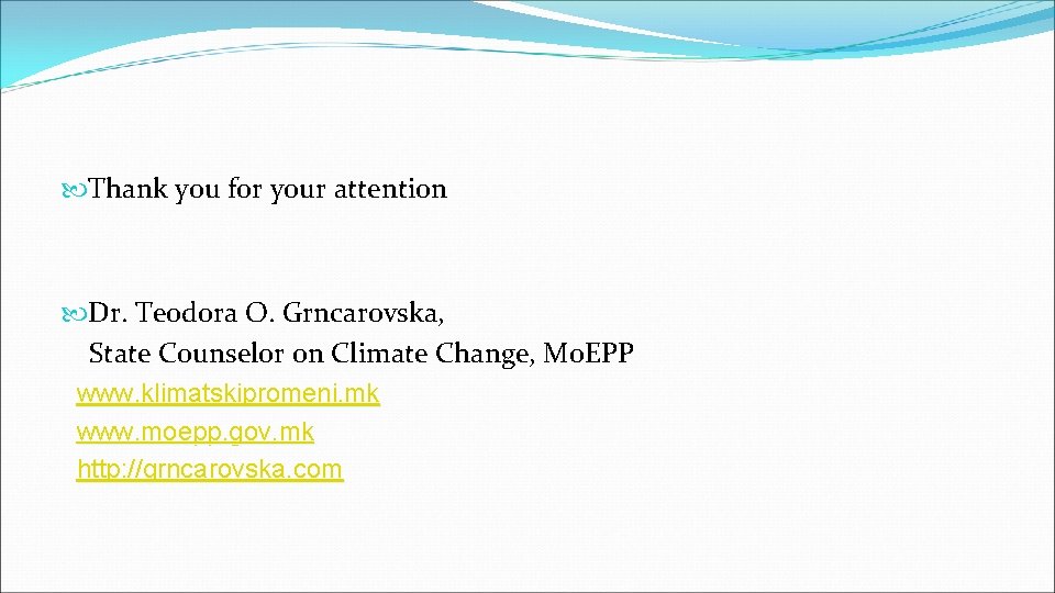  Thank you for your attention Dr. Teodora O. Grncarovska, State Counselor on Climate
