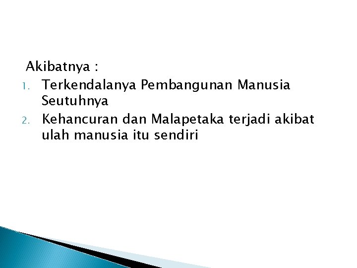 Akibatnya : 1. Terkendalanya Pembangunan Manusia Seutuhnya 2. Kehancuran dan Malapetaka terjadi akibat ulah