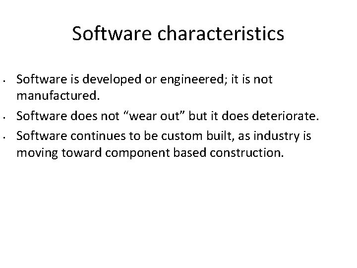 Software characteristics • • • Software is developed or engineered; it is not manufactured.