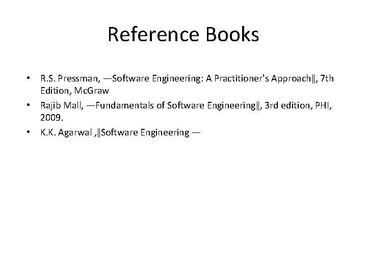 Reference Books • R. S. Pressman, ―Software Engineering: A Practitioner's Approach‖, 7 th Edition,