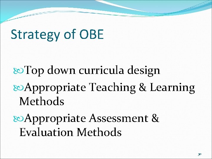 Strategy of OBE Top down curricula design Appropriate Teaching & Learning Methods Appropriate Assessment