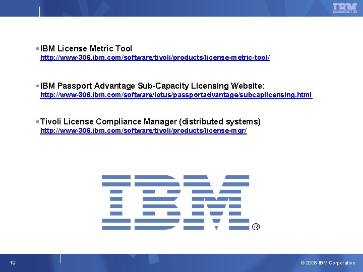 § IBM License Metric Tool http: //www-306. ibm. com/software/tivoli/products/license-metric-tool/ § IBM Passport Advantage Sub-Capacity