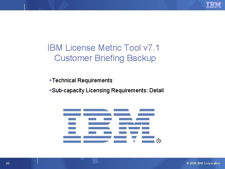 IBM License Metric Tool v 7. 1 Customer Briefing Backup § Technical Requirements §