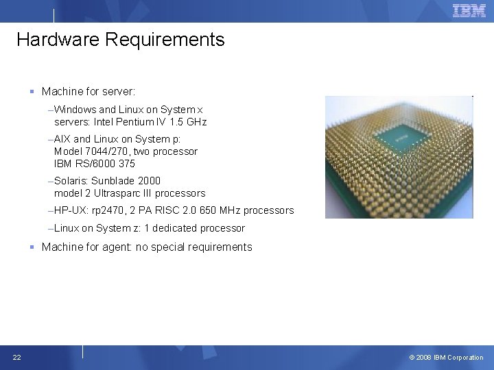 Hardware Requirements § Machine for server: –Windows and Linux on System x servers: Intel