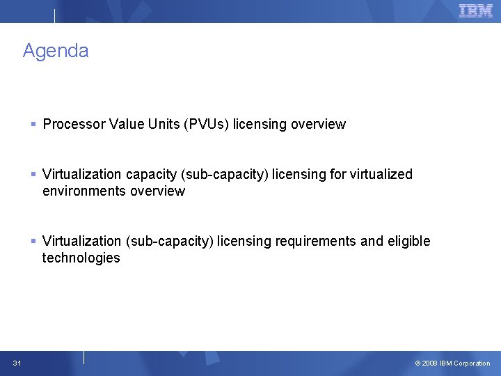 Agenda § Processor Value Units (PVUs) licensing overview § Virtualization capacity (sub-capacity) licensing for Agenda § Processor Value Units (PVUs) licensing overview § Virtualization capacity (sub-capacity) licensing for