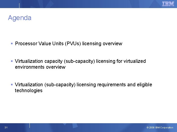 Agenda § Processor Value Units (PVUs) licensing overview § Virtualization capacity (sub-capacity) licensing for