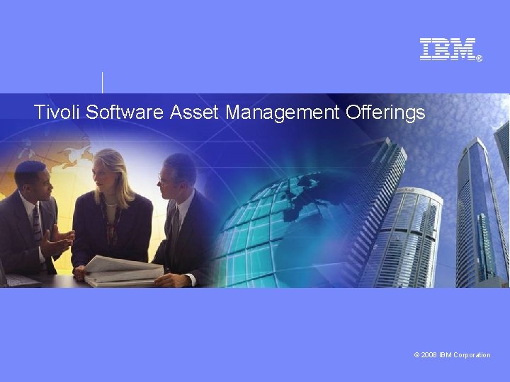 Tivoli Software Asset Management Offerings © 2008 IBM Corporation 