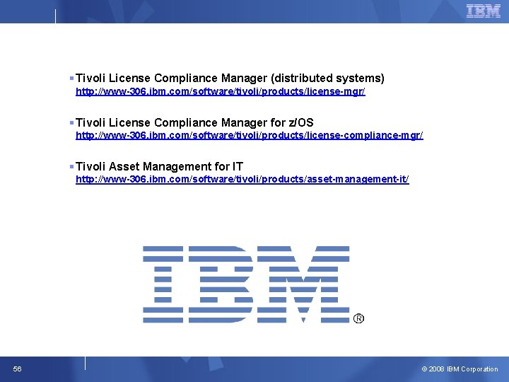 § Tivoli License Compliance Manager (distributed systems) http: //www-306. ibm. com/software/tivoli/products/license-mgr/ § Tivoli License