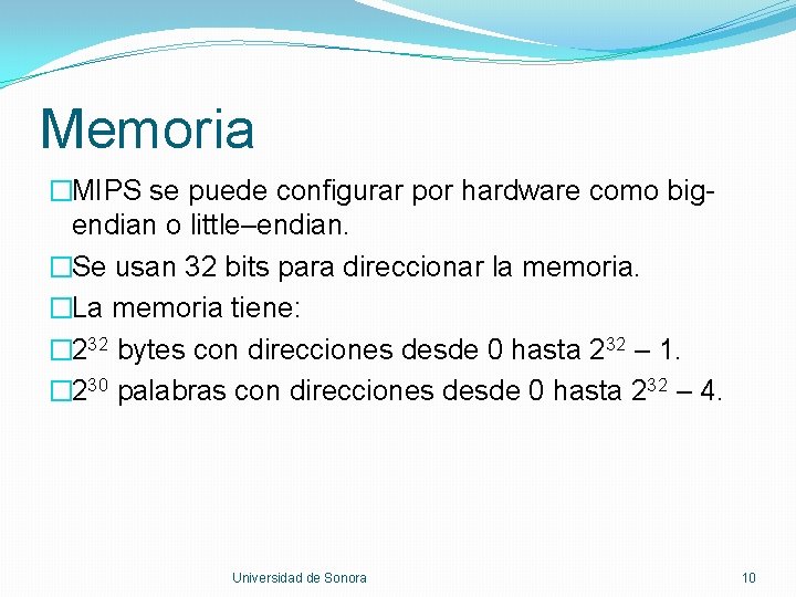 Memoria �MIPS se puede configurar por hardware como bigendian o little–endian. �Se usan 32