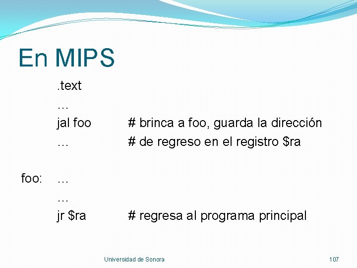 En MIPS foo: . text … jal foo … # brinca a foo, guarda