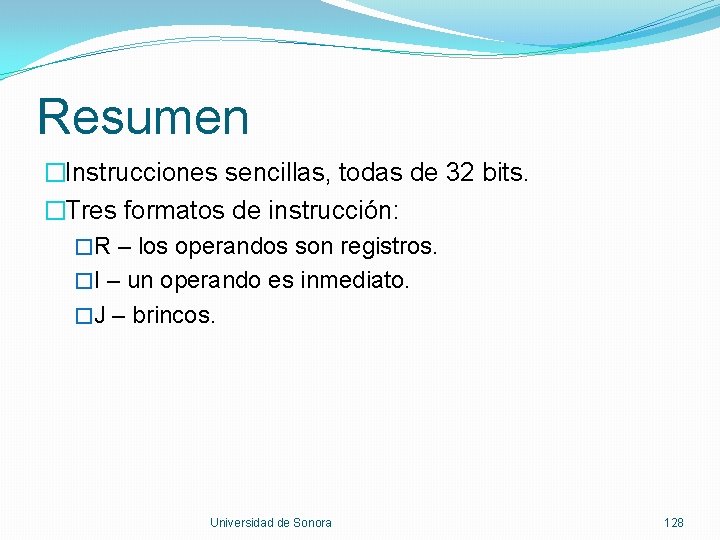 Resumen �Instrucciones sencillas, todas de 32 bits. �Tres formatos de instrucción: �R – los