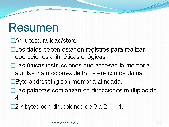 Resumen �Arquitectura load/store. �Los datos deben estar en registros para realizar operaciones aritméticas o
