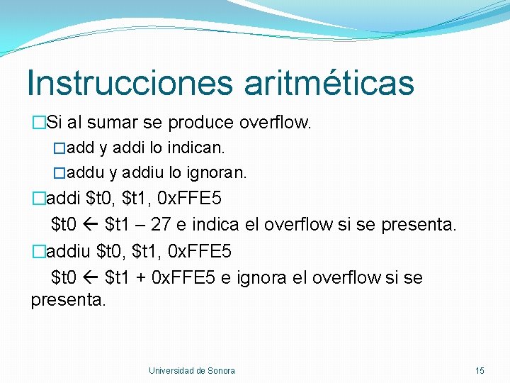 Instrucciones aritméticas �Si al sumar se produce overflow. �add y addi lo indican. �addu