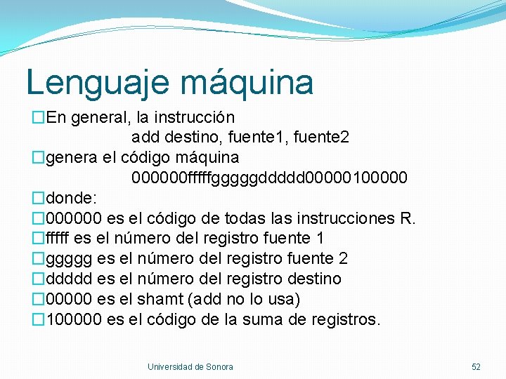 Lenguaje máquina �En general, la instrucción add destino, fuente 1, fuente 2 �genera el