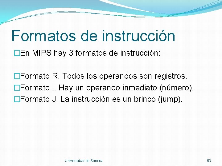 Formatos de instrucción �En MIPS hay 3 formatos de instrucción: �Formato R. Todos los