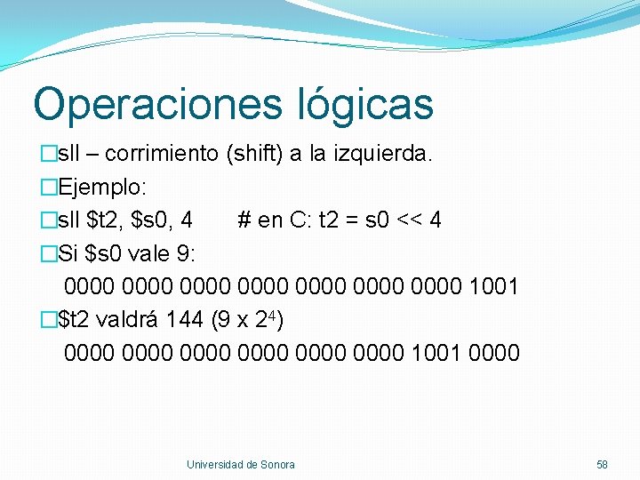 Operaciones lógicas �sll – corrimiento (shift) a la izquierda. �Ejemplo: �sll $t 2, $s