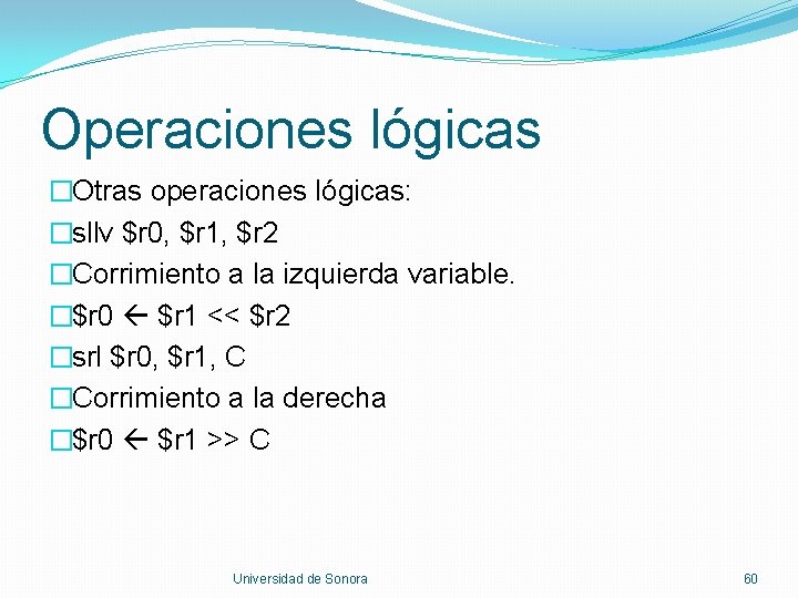 Operaciones lógicas �Otras operaciones lógicas: �sllv $r 0, $r 1, $r 2 �Corrimiento a