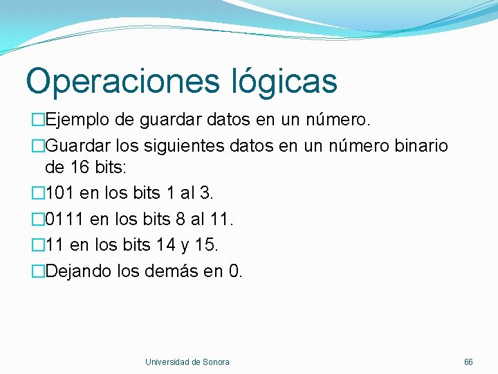 Operaciones lógicas �Ejemplo de guardar datos en un número. �Guardar los siguientes datos en