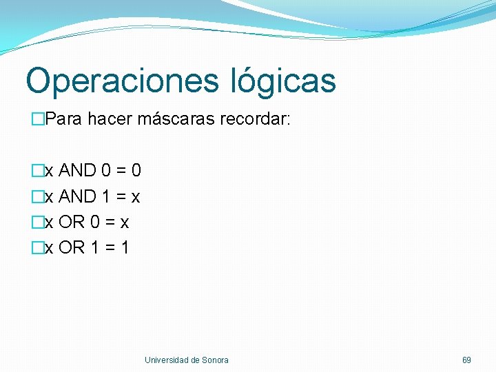 Operaciones lógicas �Para hacer máscaras recordar: �x AND 0 = 0 �x AND 1