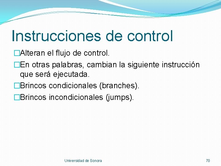 Instrucciones de control �Alteran el flujo de control. �En otras palabras, cambian la siguiente