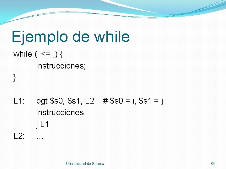 Ejemplo de while (i <= j) { instrucciones; } L 1: L 2: bgt