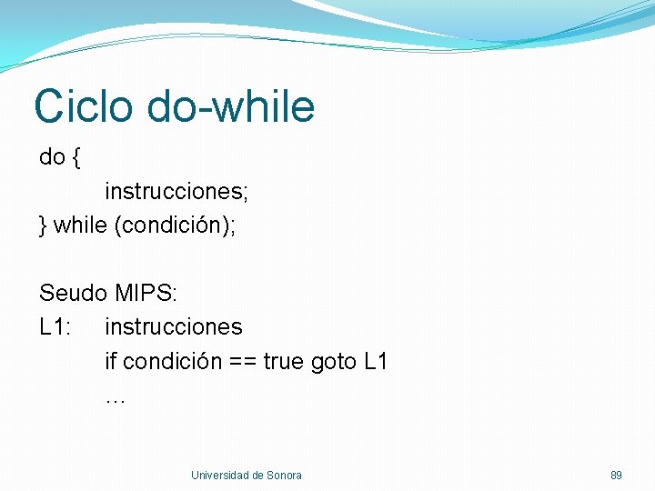 Ciclo do-while do { instrucciones; } while (condición); Seudo MIPS: L 1: instrucciones if