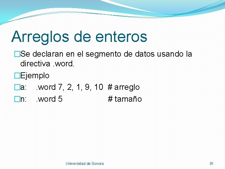 Arreglos de enteros �Se declaran en el segmento de datos usando la directiva. word.