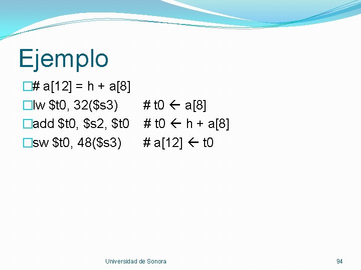 Ejemplo �# a[12] = h + a[8] �lw $t 0, 32($s 3) # t