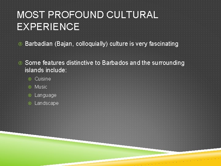 MOST PROFOUND CULTURAL EXPERIENCE Barbadian (Bajan, colloquially) culture is very fascinating Some features distinctive