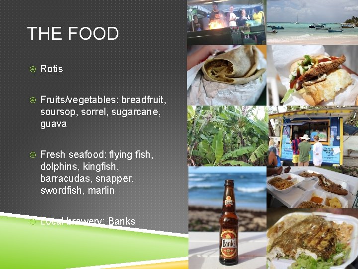 THE FOOD Rotis Fruits/vegetables: breadfruit, soursop, sorrel, sugarcane, guava Fresh seafood: flying fish, dolphins,