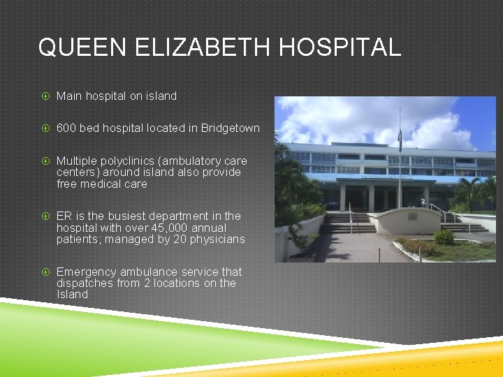 QUEEN ELIZABETH HOSPITAL Main hospital on island 600 bed hospital located in Bridgetown Multiple