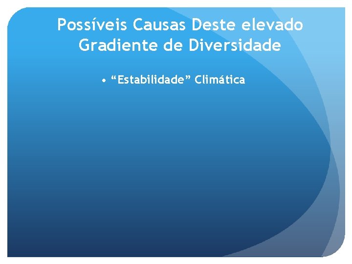 Possíveis Causas Deste elevado Gradiente de Diversidade • “Estabilidade” Climática 