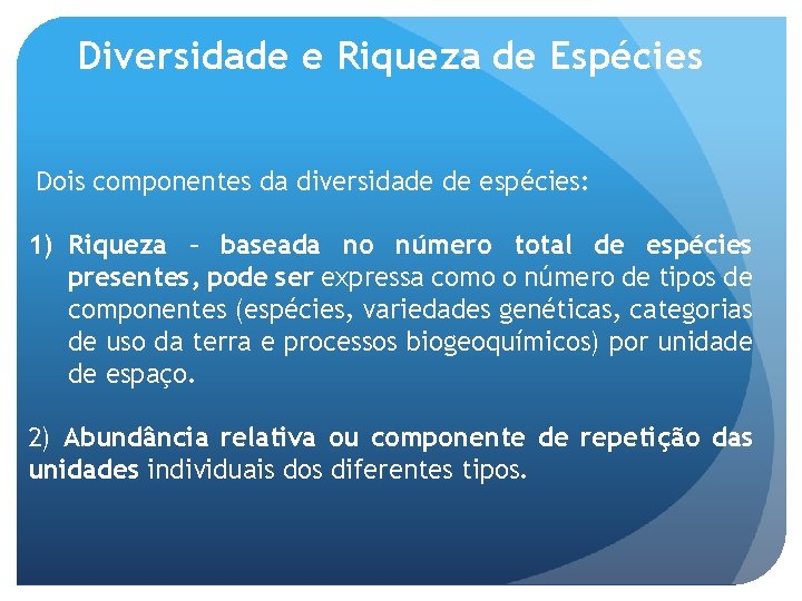 Diversidade e Riqueza de Espécies Dois componentes da diversidade de espécies: 1) Riqueza –