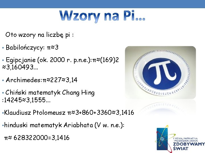 Oto wzory na liczbę pi : • Babilończycy: π≈3 • Egipcjanie (ok. 2000 r.