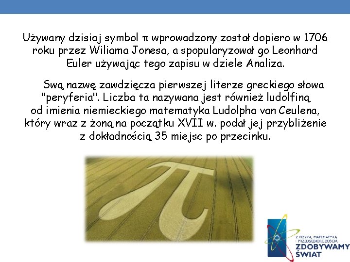 Używany dzisiaj symbol π wprowadzony został dopiero w 1706 roku przez Wiliama Jonesa, a Używany dzisiaj symbol π wprowadzony został dopiero w 1706 roku przez Wiliama Jonesa, a