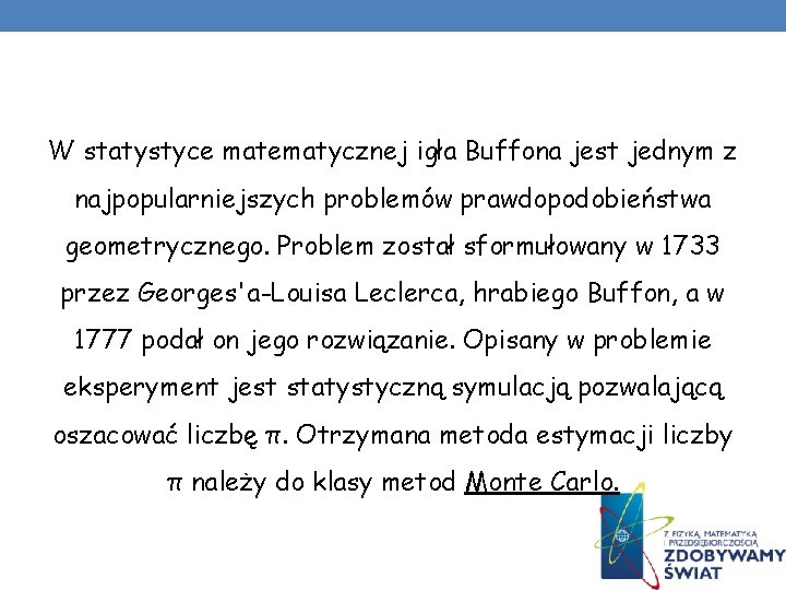 W statystyce matematycznej igła Buffona jest jednym z najpopularniejszych problemów prawdopodobieństwa geometrycznego. Problem został