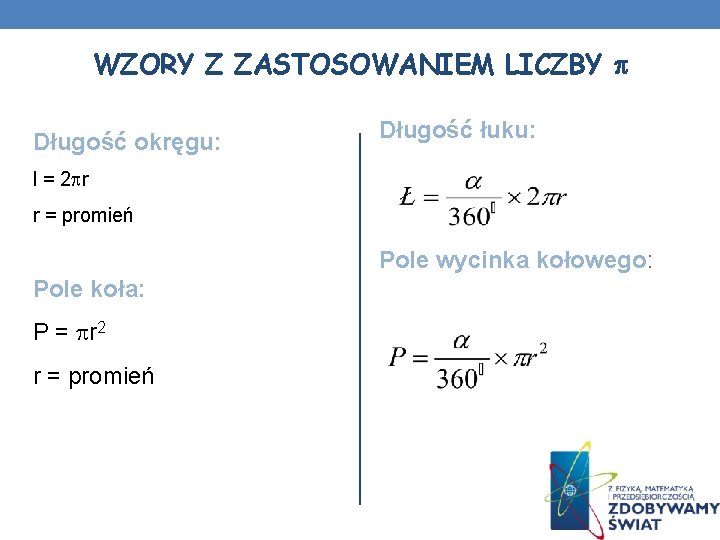 WZORY Z ZASTOSOWANIEM LICZBY Długość okręgu: Długość łuku: l = 2 r r = WZORY Z ZASTOSOWANIEM LICZBY Długość okręgu: Długość łuku: l = 2 r r =