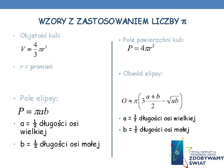 WZORY Z ZASTOSOWANIEM LICZBY Objętość kuli: r = promień • Pole powierzchni kuli: • WZORY Z ZASTOSOWANIEM LICZBY Objętość kuli: r = promień • Pole powierzchni kuli: •